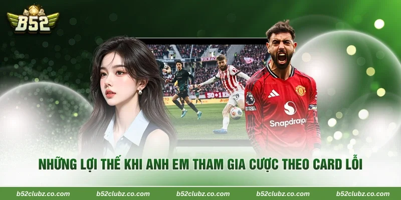Những lợi thế khi anh em tham gia cược theo card lỗi