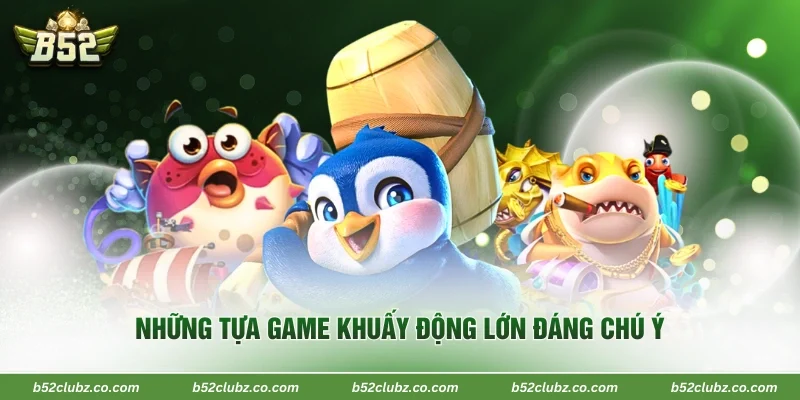 Những tựa game khuấy động lớn đáng chú ý