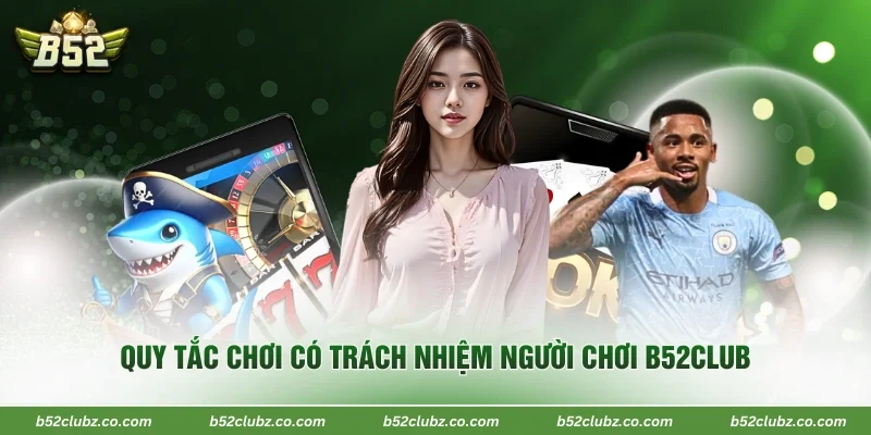 Quy tắc chơi có trách nhiệm người chơi B52Club