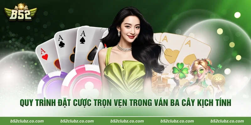 Quy trình đặt cược trọn vẹn trong ván ba cây kịch tính