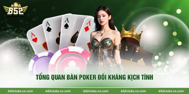 Tổng quan bàn poker đối kháng kịch tính